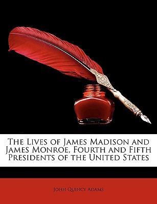 The Lives of James Madison and James Monroe, Fourth and Fifth Presidents of the United States