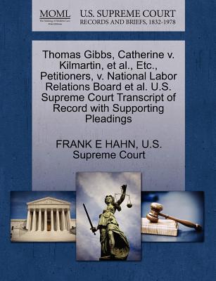 Thomas Gibbs, Catherine V. Kilmartin, Et Al., Etc., Petitioners, V. National Labor Relations Board Et Al. U.S. Supreme Court Transcript of Record with Supporting Pleadings