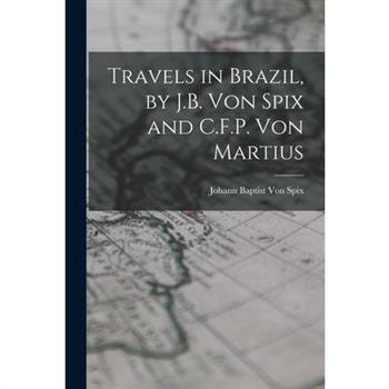 Travels in Brazil, by J.B. Von Spix and C.F.P. Von Martius