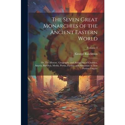 The Seven Great Monarchies of the Ancient Eastern World