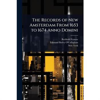 The Records of New Amsterdam From 1653 to 1674 Anno Domini