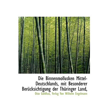 Die Binnenmollusken Mittel-Deutschlands, Mit Besonderer Berucksichtigung Der Thuringer Land,