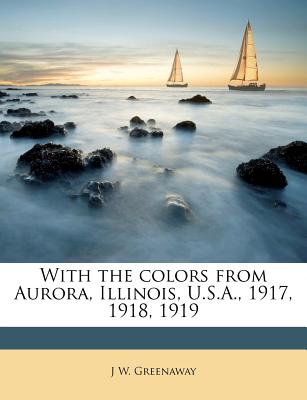 With the Colors from Aurora, Illinois, U.S.A., 1917, 1918, 1919