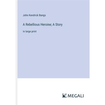 A Rebellious Heroine; A Story