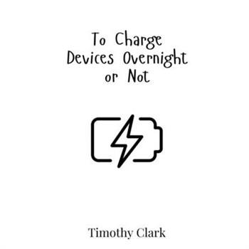 To Charge Devices Overnight or Not
