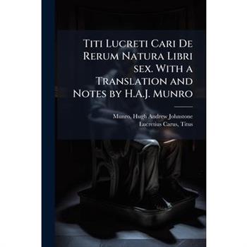 Titi Lucreti Cari De Rerum Natura Libri sex. With a Translation and Notes by H.A.J. Munro