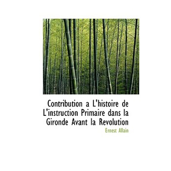 Contribution A L’Histoire de L’Instruction Primaire Dans La Gironde Avant La R Volution