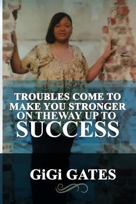 Troubles Come to Make You Stronger on the Way up to Success