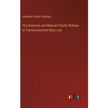 The American and Mexican Pacific Railway, or Transcontinental Short Line