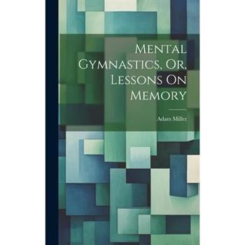 Mental Gymnastics, Or, Lessons On Memory