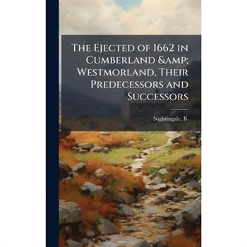 The Ejected of 1662 in Cumberland & Westmorland, Their Predecessors and Successors
