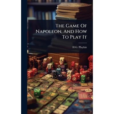 The Game Of Napoleon, And How To Play It The Game Of Napoleon, And How To Play It