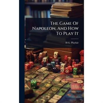 The Game Of Napoleon, And How To Play It The Game Of Napoleon, And How To Play It
