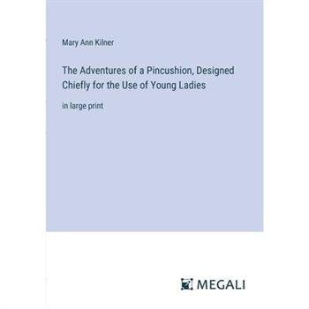 The Adventures of a Pincushion, Designed Chiefly for the Use of Young Ladies