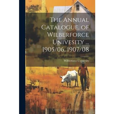 The Annual Catalogue, of Wilberforce Univesity ... 1905/06, 1907/08