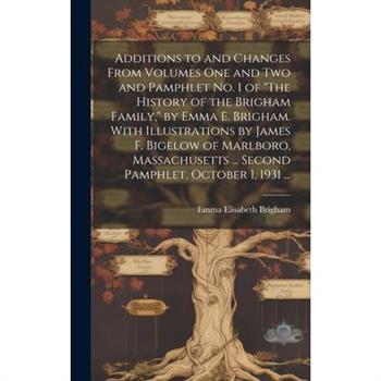 Additions to and Changes From Volumes One and Two and Pamphlet No. 1 of "The History of the Brigham Family," by Emma E. Brigham. With Illustrations by James F. Bigelow of Marlboro, Massachusetts ... S