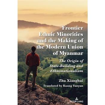 Frontier Ethnic Minorities and the Making of the Modern Union of Myanmar; The Origin of State-Building and Ethnonationalism
