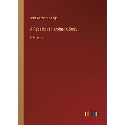 A Rebellious Heroine; A Story