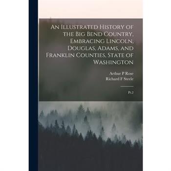 An Illustrated History of the Big Bend Country, Embracing Lincoln, Douglas, Adams, and Franklin Counties, State of Washington