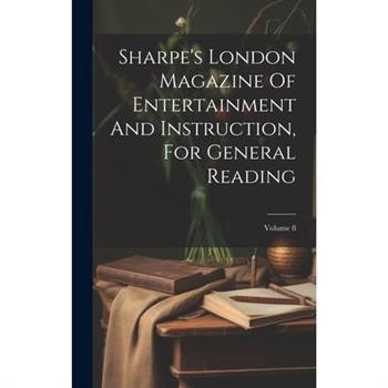 Sharpe's London Magazine Of Entertainment And Instruction, For General Reading; Volume 8