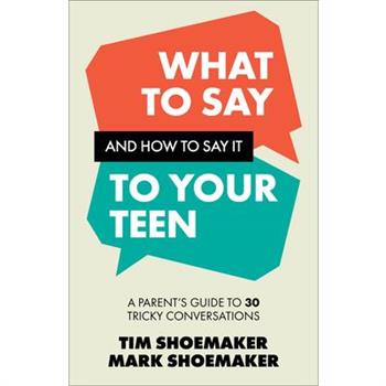 What to Say and How to Say It to Your Teen