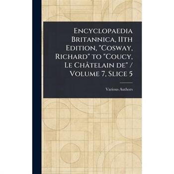 Encyclopaedia Britannica, 11th Edition, "Cosway, Richard" to "Coucy, Le Ch璽telain De" / Volume 7, Slice 5