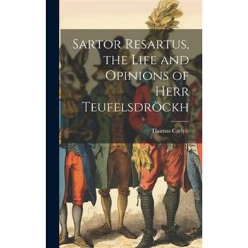 Sartor Resartus, the Life and Opinions of Herr Teufelsdr繹ckh