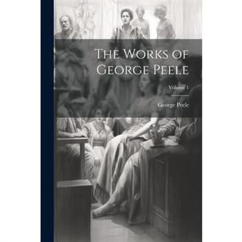 The Works of George Peele; Volume 1
