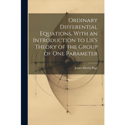 Ordinary Differential Equations, With an Introduction to Lie's Theory of the Group of one Parameter