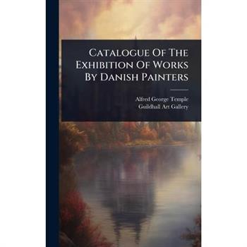 Catalogue Of The Exhibition Of Works By Danish Painters