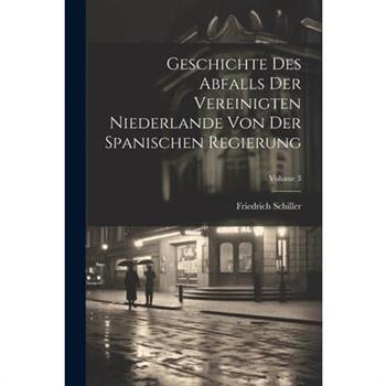 Geschichte Des Abfalls Der Vereinigten Niederlande Von Der Spanischen Regierung; Volume 3