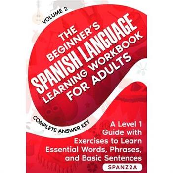 The Beginner’s Spanish Language Learning Workbook for Adults (Volume 2)