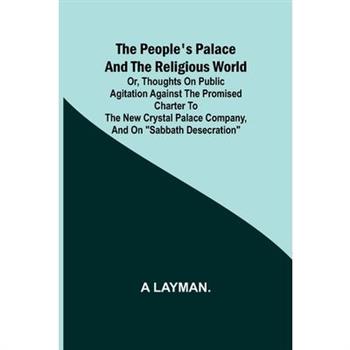 The People’s Palace and the Religious World; or, thoughts on public agitation against the promised charter to the new Crystal Palace Company, and on ”Sabbath desecration”