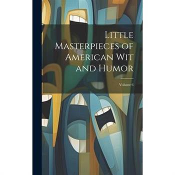 Little Masterpieces of American Wit and Humor; Volume 6