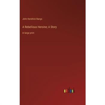 A Rebellious Heroine; A Story