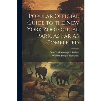 Popular Official Guide to the New York Zoological Park, As Far As Completed