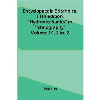 Encyclopaedia Britannica, 11th Edition, "Hydromechanics" to "Ichnography" Volume 14, Slice 2