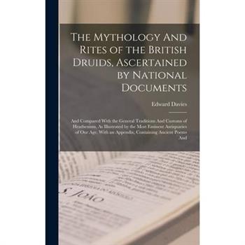 The Mythology And Rites of the British Druids, Ascertained by National Documents; And Compared With the General Traditions And Customs of Heathenism, As Illustrated by the Most Eminent Antiquaries of