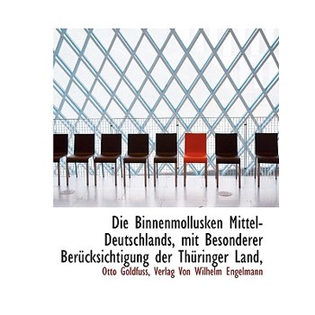 Die Binnenmollusken Mittel-Deutschlands, Mit Besonderer Berucksichtigung Der Thuringer Land,