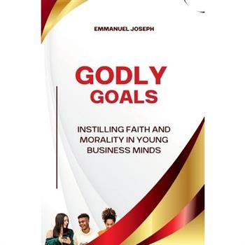 Godly Goals, Instilling Faith and Morality in Young Business Minds