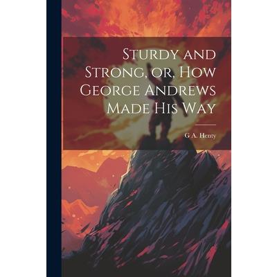 Sturdy and Strong, or, How George Andrews Made his Way