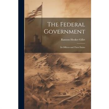 The Federal Government; its Officers and Their Duties