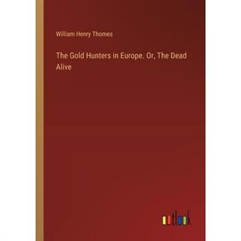 The Gold Hunters in Europe. Or, The Dead Alive