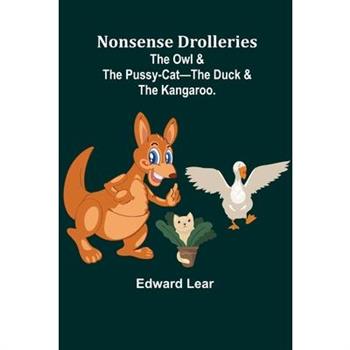 Nonsense Drolleries; The Owl & The Pussy-Cat-The Duck & The Kangaroo.