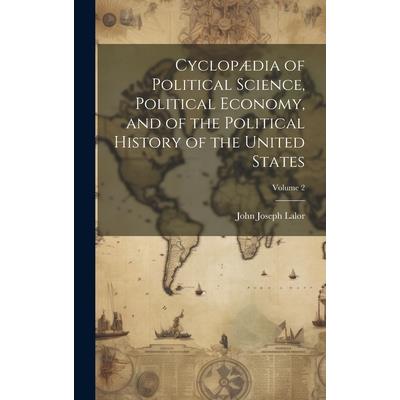 Cyclop疆dia of Political Science, Political Economy, and of the Political History of the United States; Volume 2