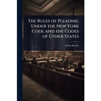 The Rules of Pleading Under the New York Code and the Codes of Other States