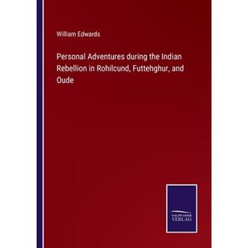 Personal Adventures during the Indian Rebellion in Rohilcund, Futtehghur, and Oude