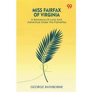 Miss Fairfax Of Virginia A Romance Of Love And Adventure Under The Palmettos
