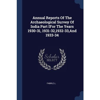 Annual Reports Of The Archaeological Survey Of India Part IFor The Years 1930-31, 1931-32,1932-33, And 1933-34