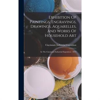 Exhibition Of Paintings, Engravings, Drawings, Aquarelles, And Works Of Household Art